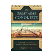The Great Arab Conquests : How The Spread Of Islam Changed The World We Live In