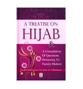 A Treatise On Hijab & A Compilation Of Questions Pertaining To Family Matters
