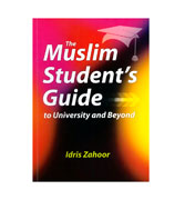 The Muslim Student's Guide to University and Beyond