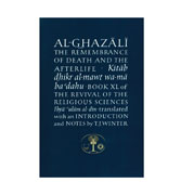 The Remembrance Of Death And The Afterlife : Books XL of the Revival of the Religious Sciences (Ihya’`Ulum al-Din)