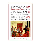 Toward Our Reformation : From Legalism to Value-Oriented Islamic Law and Jurisprudence