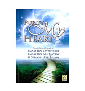 Purify My Heart : Compiled from the Works of Imam Ibn Taymiyyah, Ibn al Qayyim, and Shaykh Abu Islam