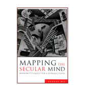 Mapping The Secular Mind : Modernity's Quest For A Godless Utopia