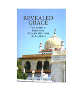 Revealed Grace: The Juristic Sufism of Ahmad Sirhindi (1564-1624)