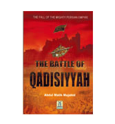 The Battle of Qadisiyyah (The Fall of the Mighty Persian Empire) By Abdul Malik Mujahid