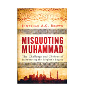 Misquoting Muhammad : The Challenge and Choices Of Interpreting the Prophet's Legacy