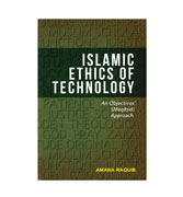 Islamic Ethics of Technology: An Objectives' (Maqasid) Approach