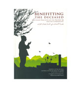 Benefitting The Deceased : The Good Practices of The Prophet and His Companions