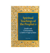 The Spiritual Teachings of the Prophet: Hadith with Commentaries by Saints and Sages of Islam