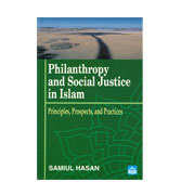 Philanthropy and Social Justice in Islam : Principles, Prospects & Practices