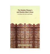 The Muslim Woman's and Muslim Man's Dress: According to the Quran and Sunnah 