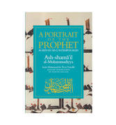 A Portrait of the Prophet: As Seen by His Contemporaries ASH-Shama'Il Al-Muhammadiyya