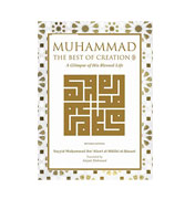 Muhammad The Best of Creation, A Glimpse of His Blessed Life