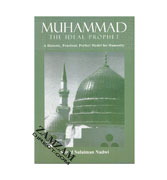 Muhammad The Ideal Prophet - A History, Practical, Perfect Model for Humanity