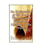 An Explanation of Six Events That Occured During the Lifetime of the Prophet