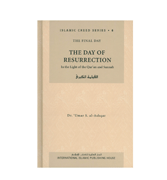 The Day Of Resurrection : In the Light of the Qur'an & Sunnah : The Final Day - Islamic Creed Series - 6